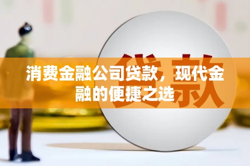 昂仁消费金融公司贷款，现代金融的便捷之选