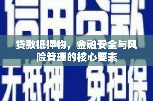昂仁贷款抵押物，金融安全与风险管理的核心要素