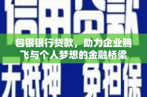 昂仁包银银行贷款，助力企业腾飞与个人梦想的金融桥梁