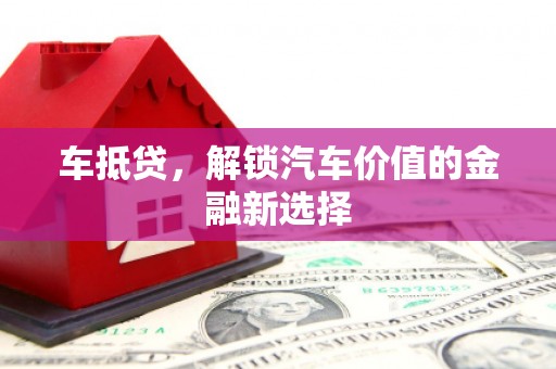 昂仁车抵贷，解锁汽车价值的金融新选择