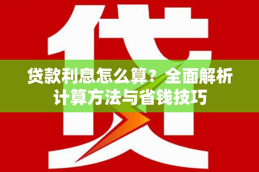 昂仁贷款利息怎么算？全面解析计算方法与省钱技巧