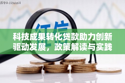 昂仁科技成果转化贷款助力创新驱动发展，政策解读与实践探索