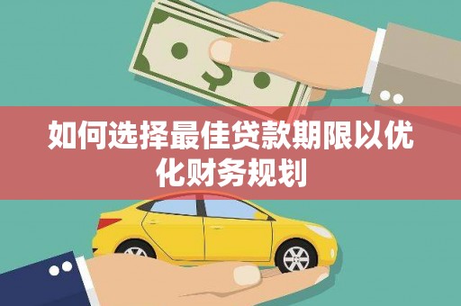 昂仁如何选择最佳贷款期限以优化财务规划