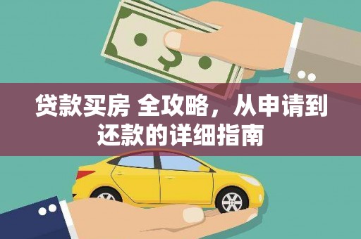 昂仁贷款买房 全攻略，从申请到还款的详细指南