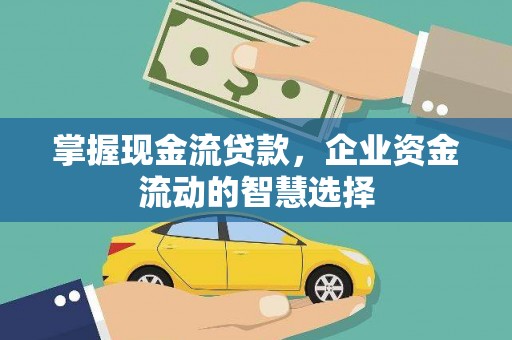 昂仁掌握现金流贷款，企业资金流动的智慧选择