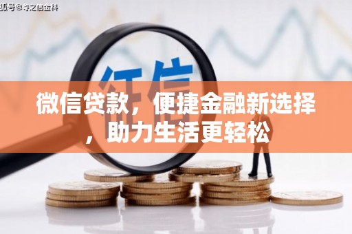 昂仁微信贷款，便捷金融新选择，助力生活更轻松