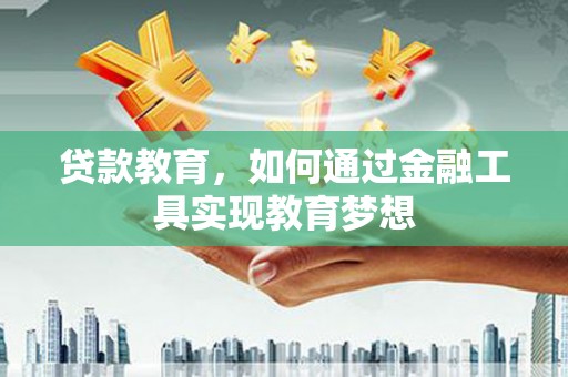 昂仁贷款教育，如何通过金融工具实现教育梦想