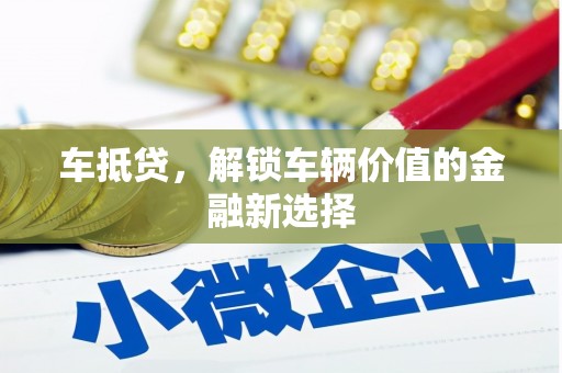 昂仁车抵贷，解锁车辆价值的金融新选择