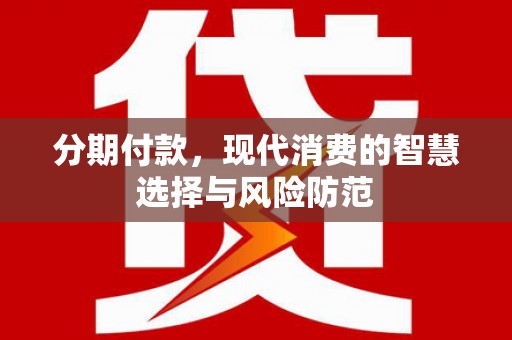 昂仁分期付款，现代消费的智慧选择与风险防范