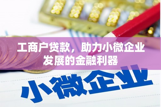 昂仁工商户贷款，助力小微企业发展的金融利器
