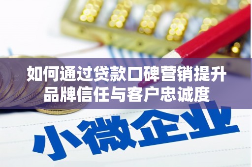 昂仁如何通过贷款口碑营销提升品牌信任与客户忠诚度