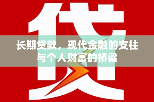 昂仁长期贷款，现代金融的支柱与个人财富的桥梁