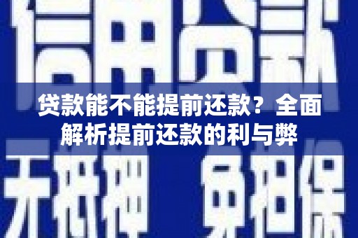 昂仁贷款能不能提前还款？全面解析提前还款的利与弊