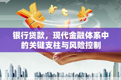 昂仁银行贷款，现代金融体系中的关键支柱与风险控制