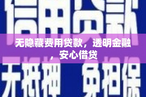 昂仁无隐藏费用贷款，透明金融，安心借贷