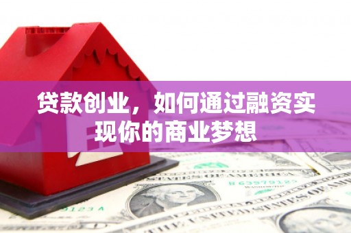 昂仁贷款创业，如何通过融资实现你的商业梦想