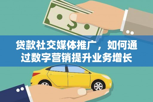 昂仁贷款社交媒体推广，如何通过数字营销提升业务增长