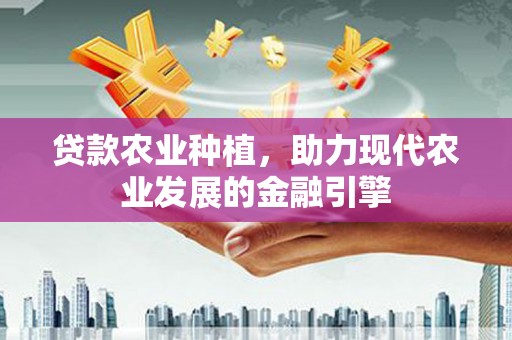 昂仁贷款农业种植，助力现代农业发展的金融引擎