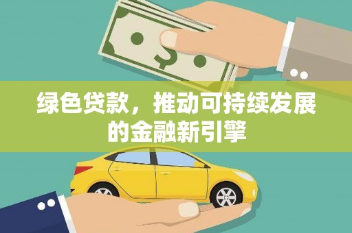 昂仁绿色贷款，推动可持续发展的金融新引擎