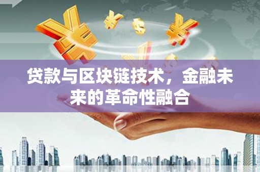 昂仁贷款与区块链技术，金融未来的革命性融合