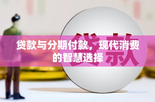昂仁贷款与分期付款，现代消费的智慧选择